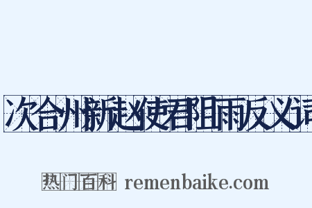 次合州新赵使君阻雨反义词是什么意思的图片